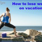 how to lose weight on vacation 0 150x150 HOW TO LOSE WEIGHT ON VACATION