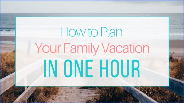 how to plan your familyvacation 11 How to Plan Your FamilyVacation